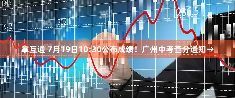 掌互通 7月19日10:30公布成绩！广州中考查分通知→