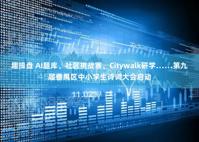 趣操盘 AI题库、社区挑战赛、Citywalk研学……第九届番禺区中小学生诗词大会启动